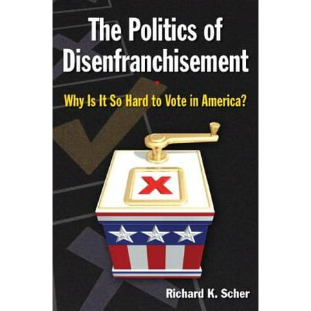 Sharp American Politics The Politics of Disenfranchisement : Why Is It So Hard to Vote in America?: Why Is It So Hard to Vote in America? ()