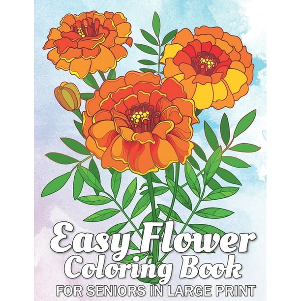 Easy Flowers Coloring Book for Seniors in Large Print : An Adult Coloring Book with Fun, and Relaxing Coloring Pages - Easy Flower Patterns ...