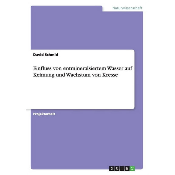 Einfluss von entmineralsiertem Wasser auf Keimung und Wachstum von Kresse (Paperback)