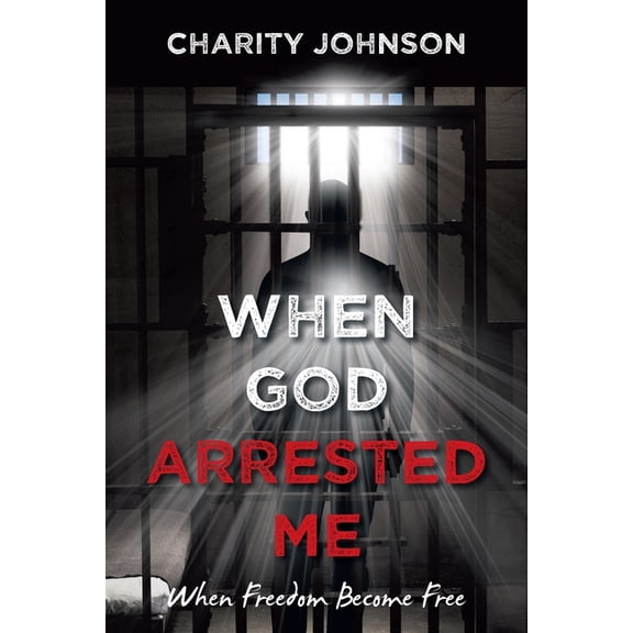 When God Arrested Me: When Freedom Become Free, (Paperback)