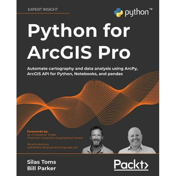 Python for ArcGIS Pro: Automate cartography and data analysis using ArcPy, ArcGIS API for Python, Notebooks, and pandas, (Paperback)
