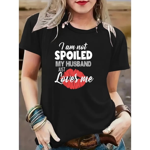 Women's Short Sleeve Round Neck T-Shirt, Comfortable Casual Tee With "i am Not Spoiled, My Husband Just Loves Me" Print, Fashionable Summer Spring Leisure Vacation Sportswear, Ladies Relaxed Fit Top