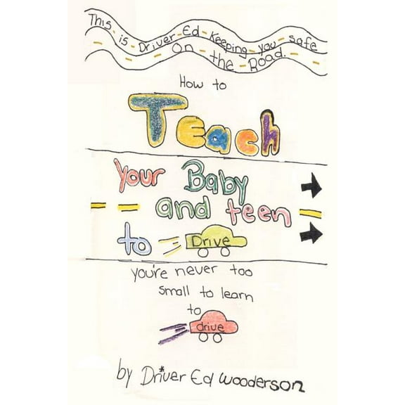 How to Teach your Baby and Teen to Drive: You're Never too Small to Learn to Drive, (Paperback)