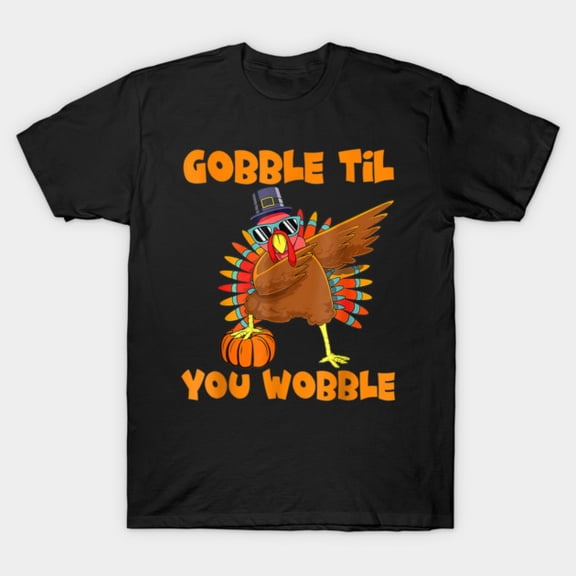 Gobble Til You Wobble Dabbing Turkey Thanksgiving Holiday - Soft Touch G3393 Unisex T-Shirt, Up to Size 5XL