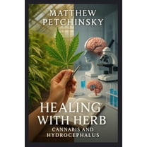 Healing with Herb: Cannabis and Hydrocephalus, (Paperback)