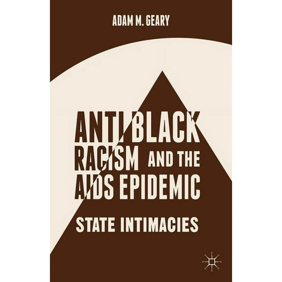Antiblack Racism and the AIDS Epidemic: State Intimacies, (Hardcover)