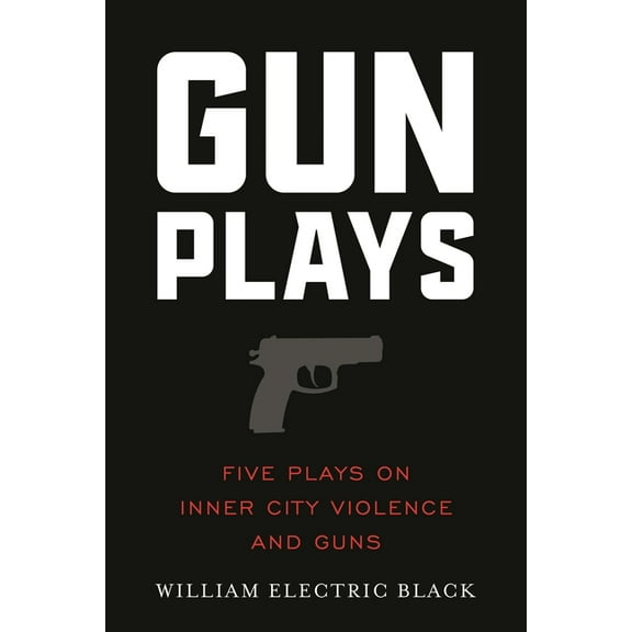 Gunplays: Five Plays on Inner City Violence and Guns, (Paperback)