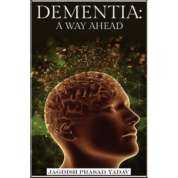 Dementia - A Way Ahead: A user-friendly guide for dementia enriched with therapeutic information to assist & empower, (Hardcover)