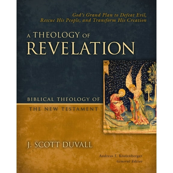Biblical Theology of the New Testament A Theology of Revelation: God's Grand Plan to Defeat Evil, Rescue His People, and Transform His Creation 8, (Hardcover)