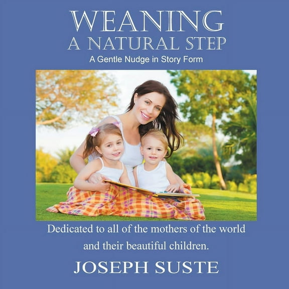 Weaning: A Natural Step: A Gentle Nudge in Story Form, (Paperback)