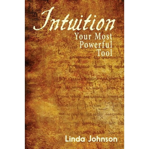Intuition: Your Most Powerful Tool: How to make decisions you won't regret, (Paperback)