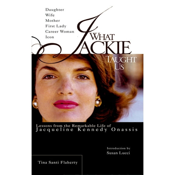 What Jackie Taught Us: Lessons from the Remarkable Life of Jacqueline Kennedy Onassis, (Paperback)