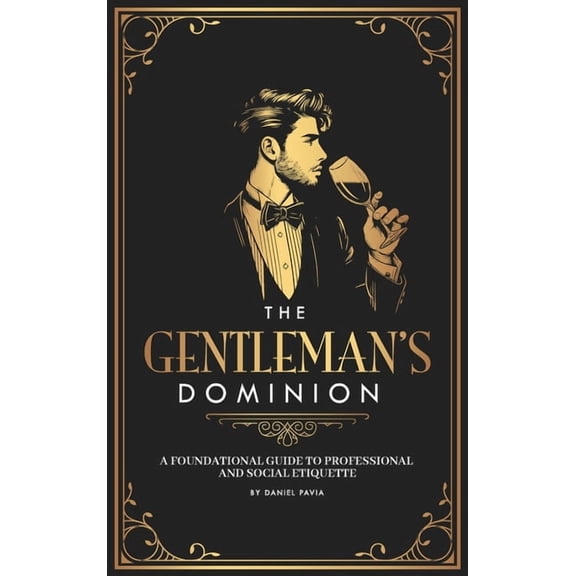 The Gentleman's Dominion: A Foundational Guide to Professional and Social Etiquette, (Hardcover)