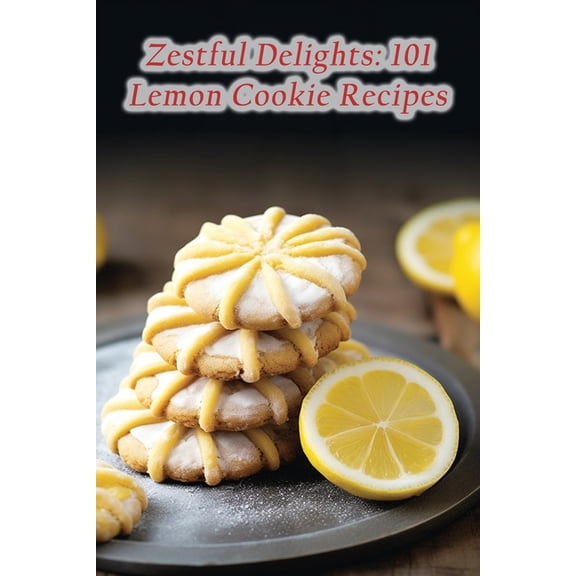 Zestful Delights: 101 Lemon Cookie Recipes, (Paperback)