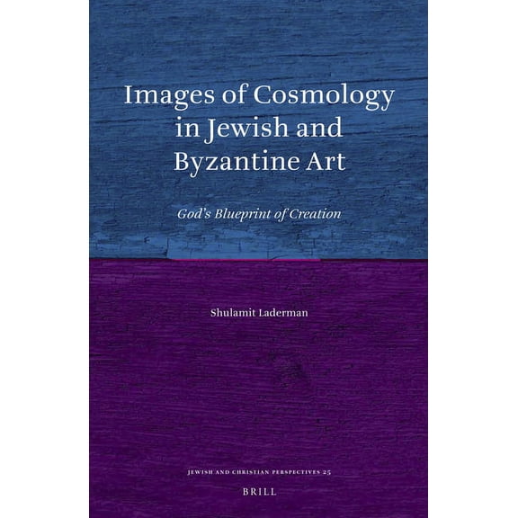 Jewish and Christian Perspectives Images of Cosmology in Jewish and Byzantine Art: God's Blueprint of Creation, Book 25, (Hardcover)