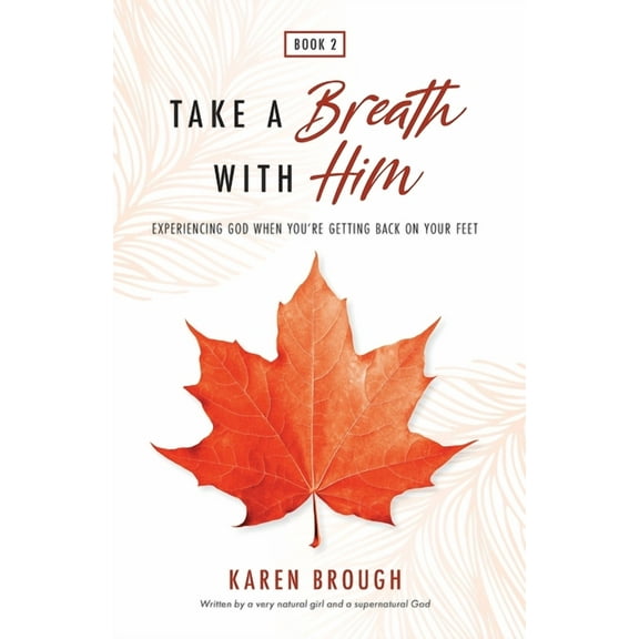 Take A Breath With Him - Experiencing God When You're Getting Back On Your Feet, (Paperback)