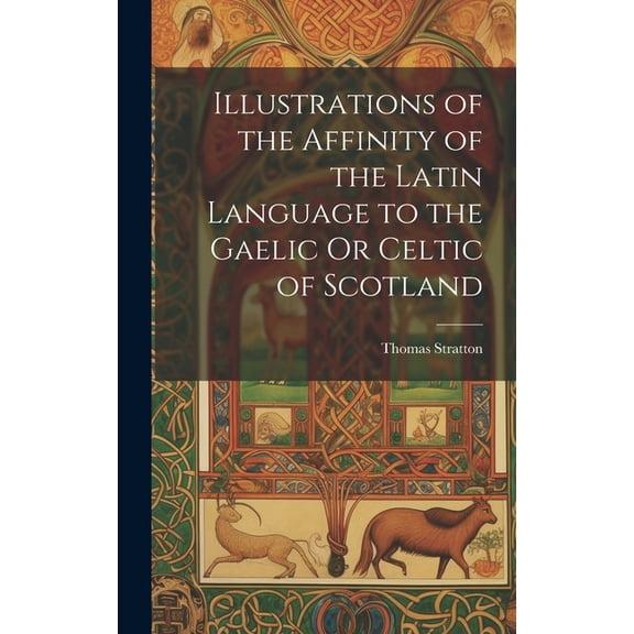 Illustrations of the Affinity of the Latin Language to the Gaelic Or Celtic of Scotland (Hardcover)