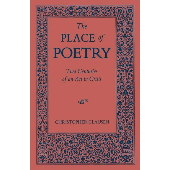 The Place of Poetry: Two Centuries of an Art in Crisis, (Paperback)