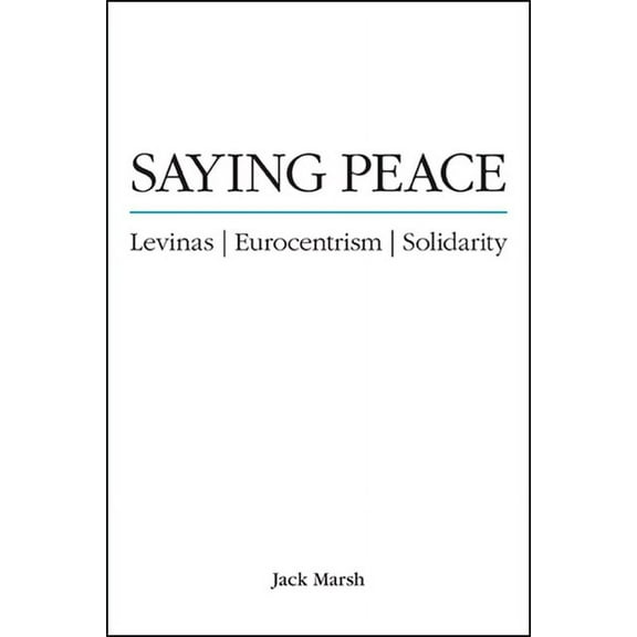 Suny Theology and Continental Thought Saying Peace: Levinas, Eurocentrism, Solidarity, (Paperback)