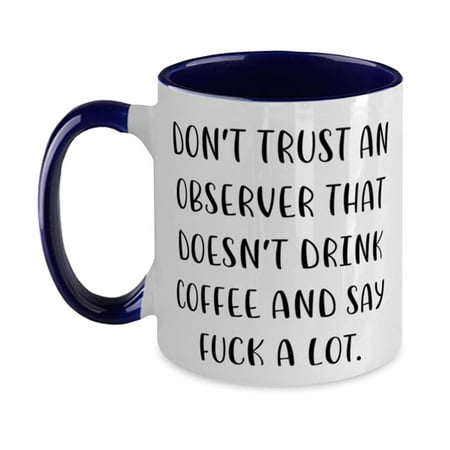 

Don t Trust an Observer That Doesn t Drink Coffee. Two Tone 11oz Mug Observer Cup Fun For Observer