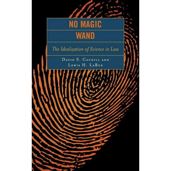 No Magic Wand: The Idealization of Science in Law, (Hardcover)