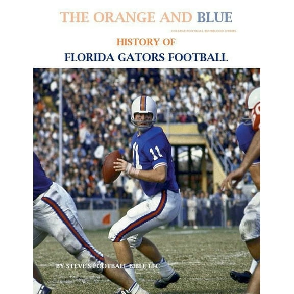 College Football Blueblood The Orange and Blue! History of Florida Gators Football, Book 4, (Paperback)
