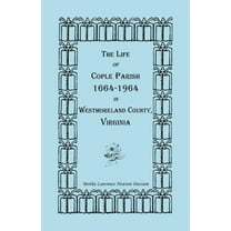 The Life of Cople Parish, 1664-1964 in Westmoreland County, Virginia
