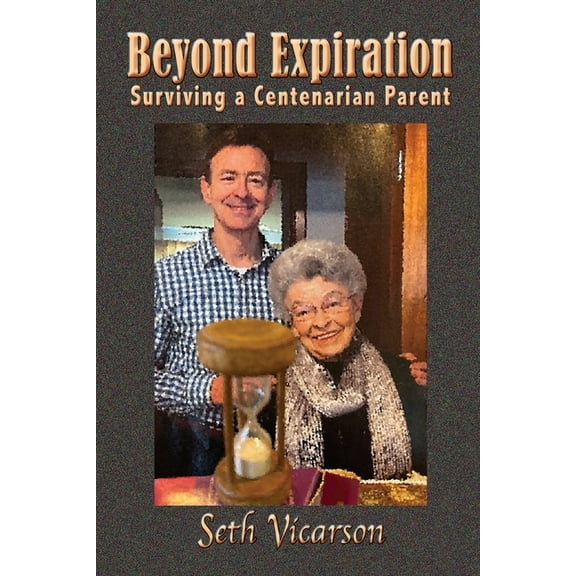 Beyond Expiration: Surviving a Centenarian Parent, (Paperback)