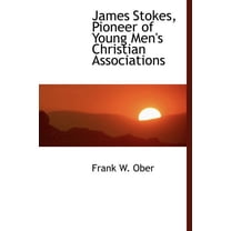 James Stokes, Pioneer of Young Men's Christian Associations (Hardcover)