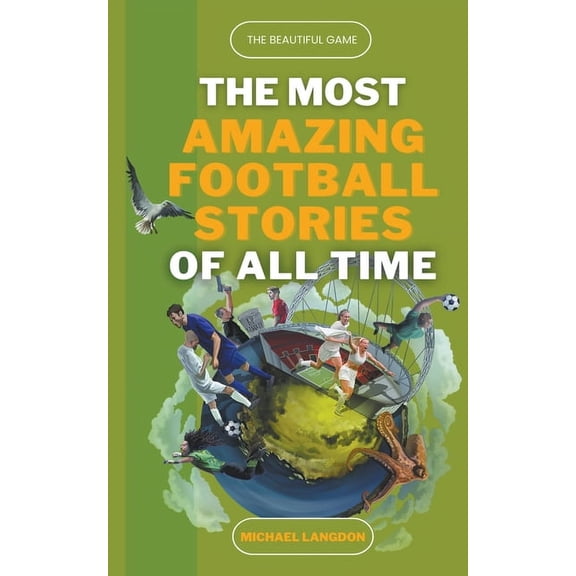 The Most Amazing Football Stories of All Time - The Beautiful Game, (Paperback)