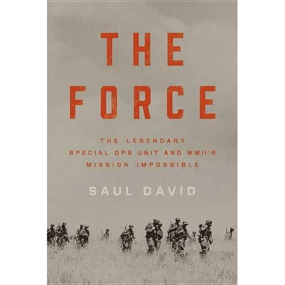 The Force: The Legendary Special Ops Unit and Wwii's Mission Impossible, (Hardcover)