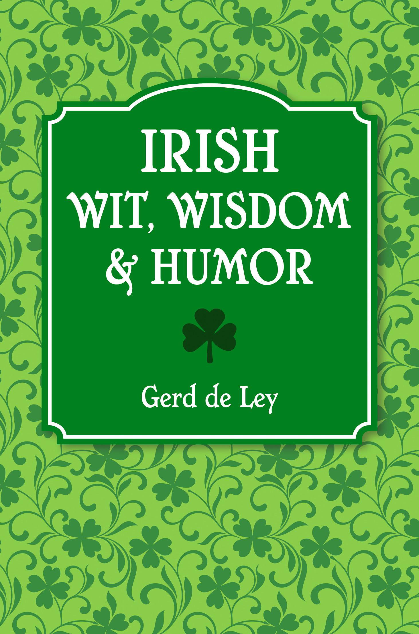 Irish Wit, Wisdom and Humor : The Complete Collection of Irish Jokes,  One-Liners & Witty Sayings (Hardcover) 