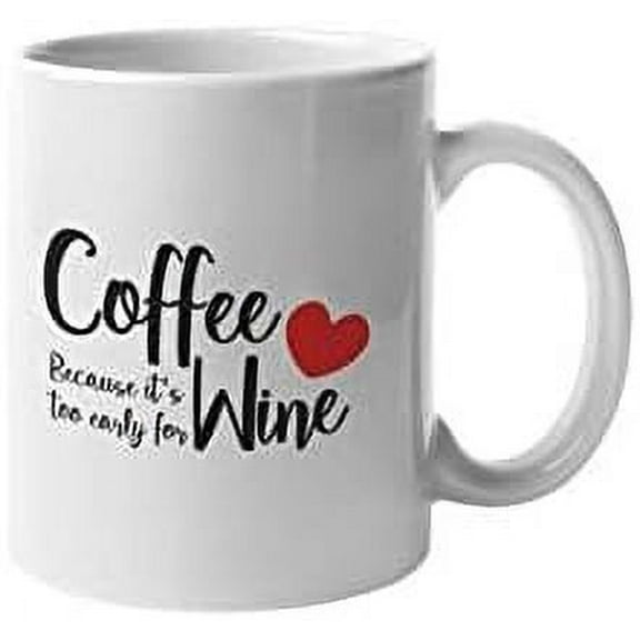 Coffee Because it's too Early for Wine Coffee Mug Funny Motivation Inspiration 11-ounce White Ceramic Cup CMP00090