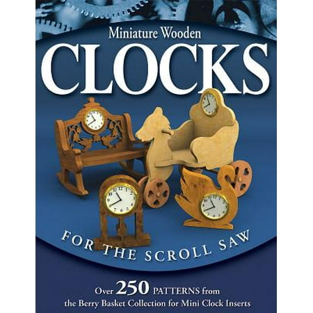 Berry Scroll - Miniature Wooden Clocks for the Scroll Saw : Over 250 Patterns from the Berry Basket Collection for Mini Clock Inserts