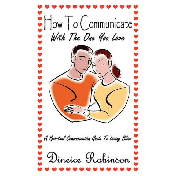 How To Communicate With The One You Love: A Spiritual Communication Guide To Loving Bliss (Paperback)