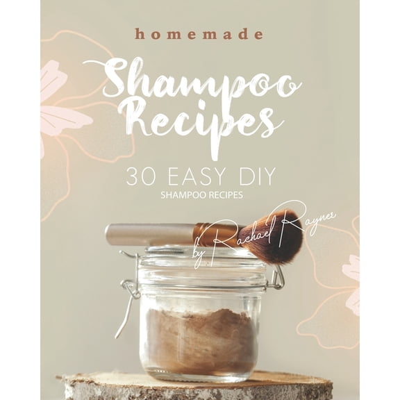Homemade Shampoo Recipes: 30 Easy DIY Shampoo Recipes (Paperback) by Rachael Rayner