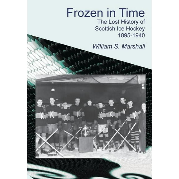 Frozen in Time : The Lost History of Scottish Ice Hockey 1895-1940 (Paperback)