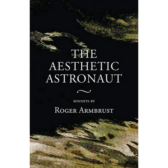 The Aesthetic Astronaut : sonnets by Roger Armbrust (Paperback)