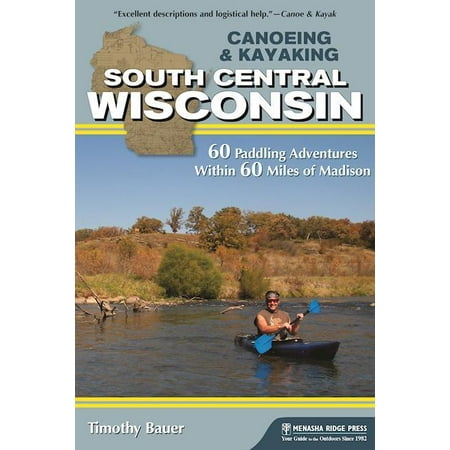 Canoeing & Kayaking South Central Wisconsin : 60 Paddling Adventures Within 60 Miles of (Best Places To Kayak In Central Florida)