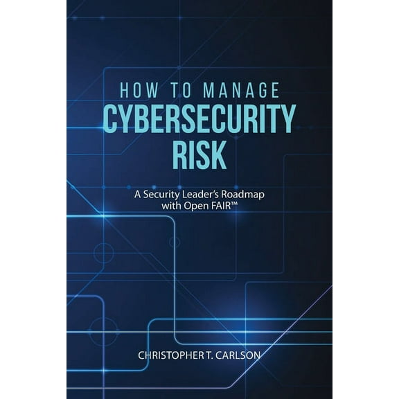How to Manage Cybersecurity Risk: A Security Leader's Roadmap with Open FAIR, (Paperback)