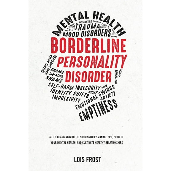 Borderline Personality Disorder: A Life-Changing Guide to Successfully Manage BPD, Protect Your Mental Health, and Culti, (Paperback)