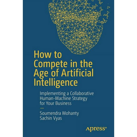 How to Compete in the Age of Artificial Intelligence: Implementing a Collaborative Human-Machine Strategy for Your Busin, (Paperback)