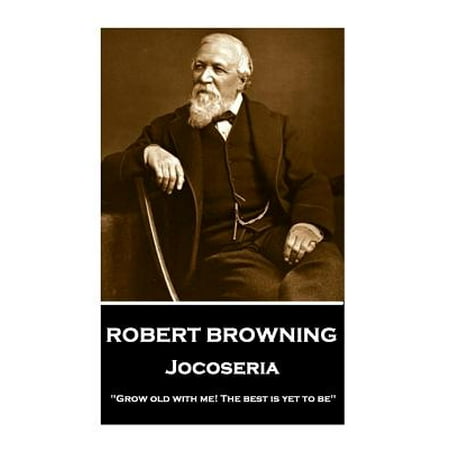Robert Browning - Jocoseria : Grow Old with Me! the Best Is Yet to