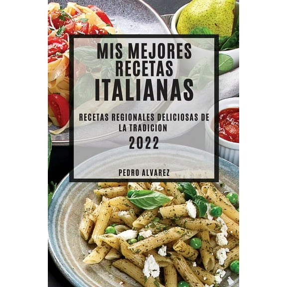 MIS Mejores Recetas Italianas 2022: Recetas Regionales Deliciosas de la Tradicion, (Paperback)