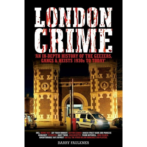 London Crime: An in-depth history of the geezers, the gangs and the major heists in the UK 1930s - present day, (Paperback)