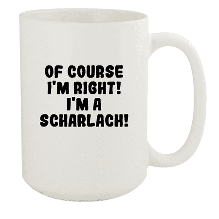 

Of Course I m Right! I m A Scharlach! - Ceramic 15oz White Mug White