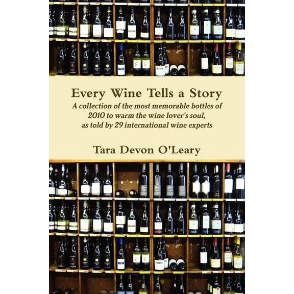 Every Wine Tells a Story A collection of the most memorable bottles of 2010 to warm the wine lover's soul, as told by 29, (Paperback)