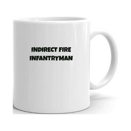 

Indirect Fire Infantryman Fun Style Ceramic Dishwasher And Microwave Safe Mug By Undefined Gifts