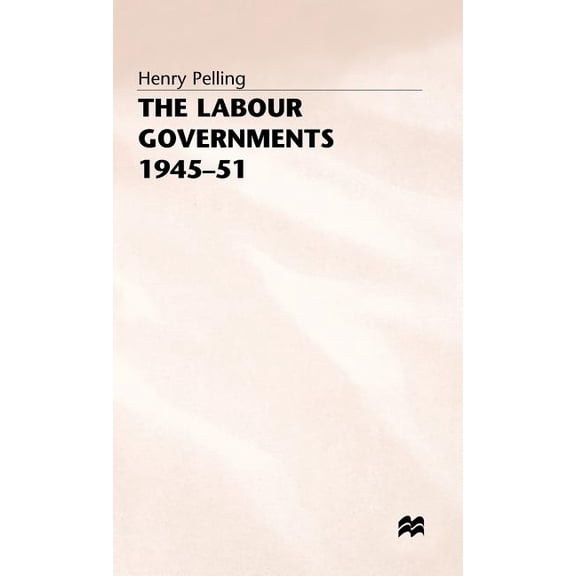 The Labour Governments, 1945-51, (Hardcover)