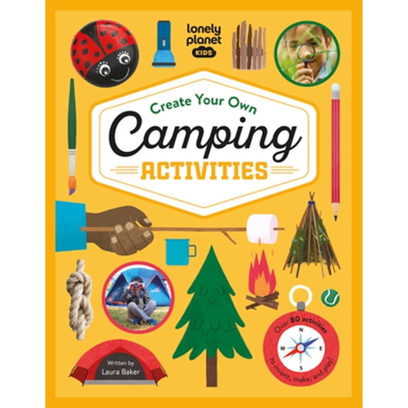 Pre-Owned Lonely Planet Kids Create Your Own Camping Activities: 80 Fun Games for Your Next Outdoor Trip (Hardcover) by Laura Baker